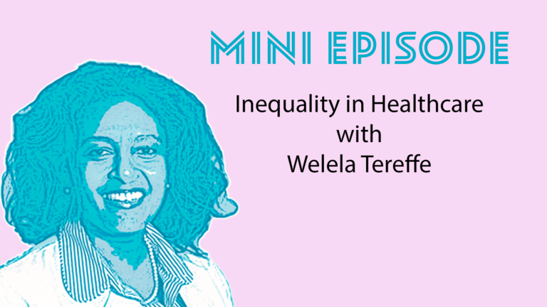 S1 E13: Mini Episode: Inequality in Healthcare with Welela Tereffe