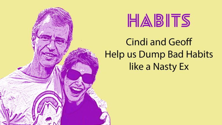 S2 E5: Habits: Cindi and Geoff Help us Dump Bad Habits like a Nasty Ex