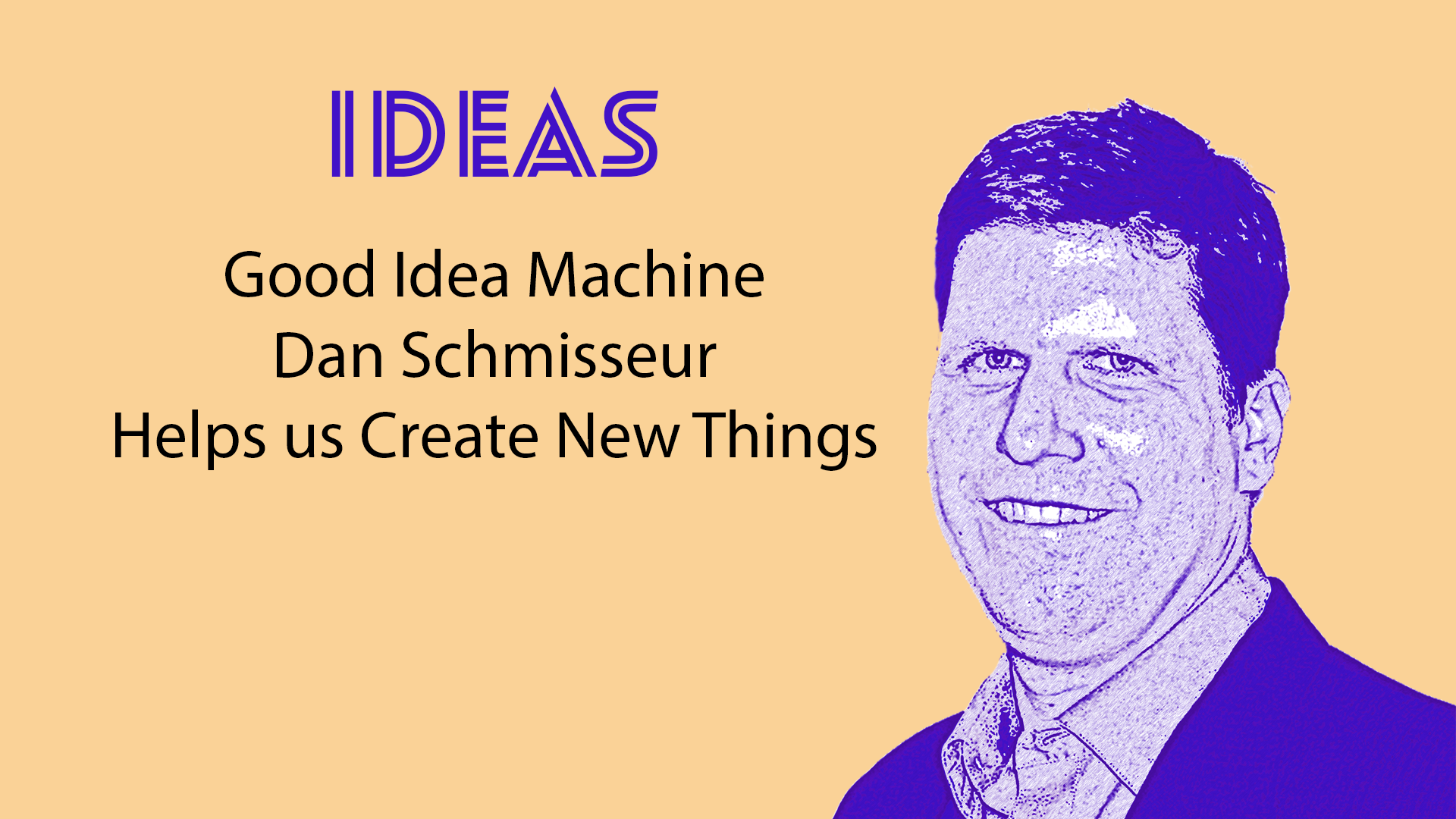 Ideas: Good Idea Machine Dan Schmisseur Helps us Create New Things