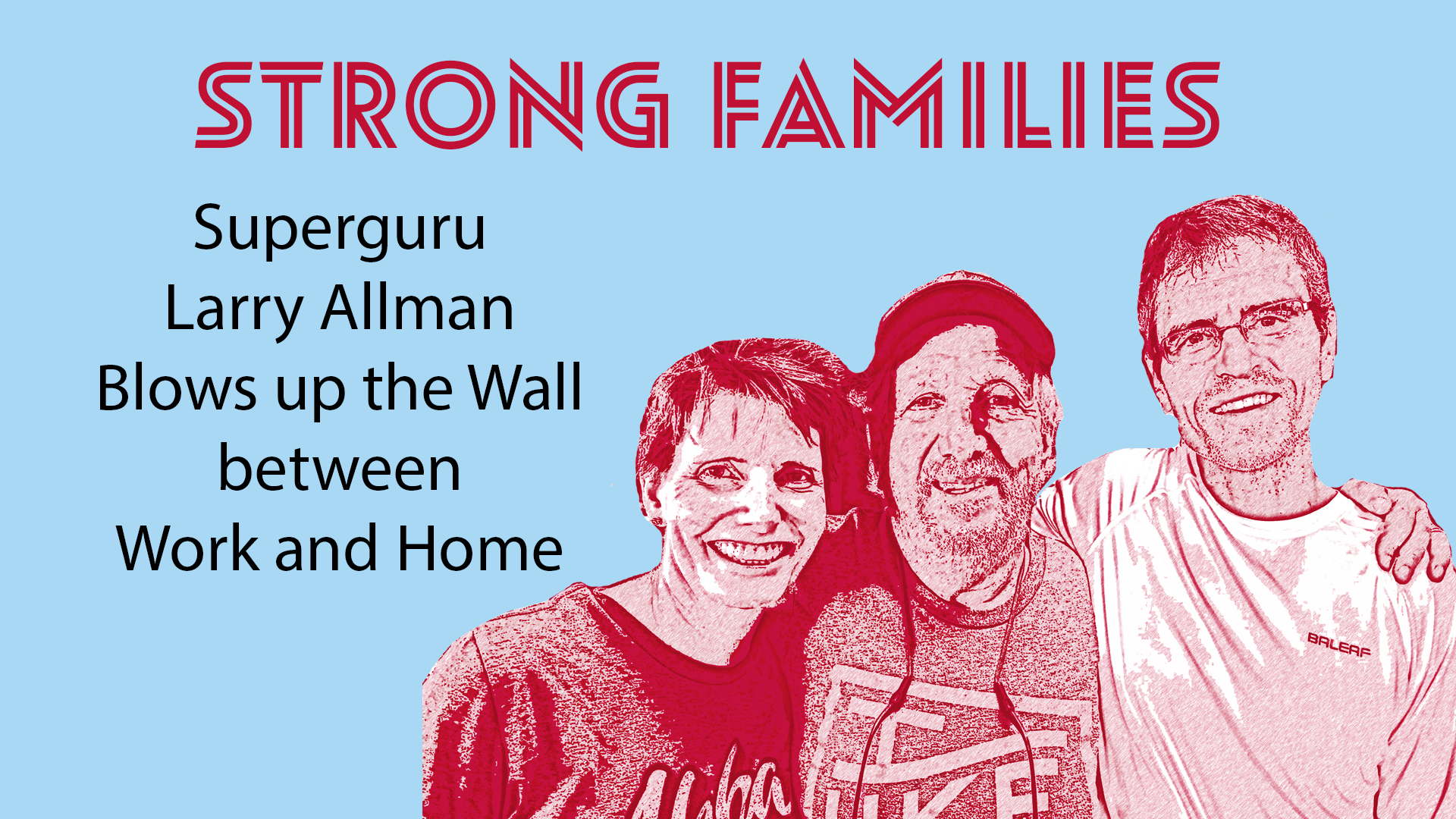 Strong Families: Superguru Larry Allman Blows up the Wall between Work and Home
