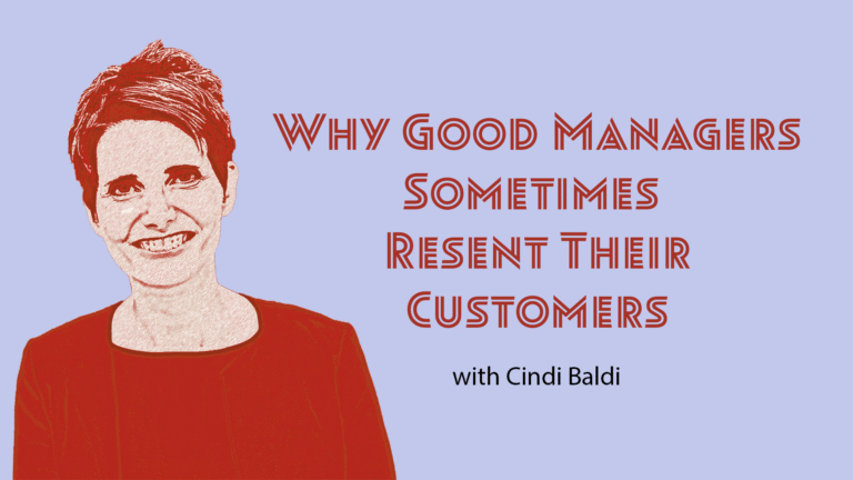 Ep 74 – Why Good Managers Sometimes Resent Their Customers — and How to Stop It
