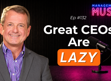 Thumbnail for episode 132 of Management Muse, reads "Great CEOs Are Lazy"