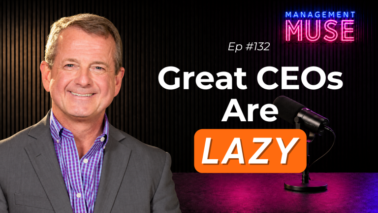 Thumbnail for episode 132 of Management Muse, reads "Great CEOs Are Lazy"